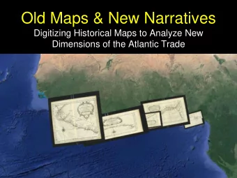Old Maps &amp; New Narratives  Digitizing Historical Maps to Analyze New  Dimensions of the