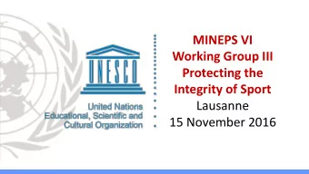 MINEPS VI  Working Group III  Protecting the  Integrity of Sport  Lausanne  15 November 2016