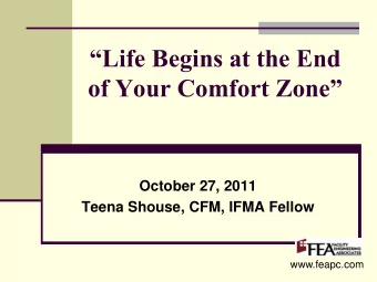 of Your Comfort Zone  October 27, 2011  Teena Shouse, CFM, IFMA Fellow  www.feapc.com  Be