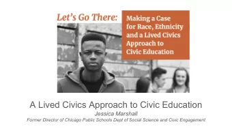 A Lived Civics Approach to Civic Education  Jessica Marshall  Former Director of Chicago Public
