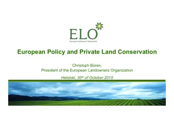 European Policy and Private Land Conservation  Christoph Bren,  President of the European