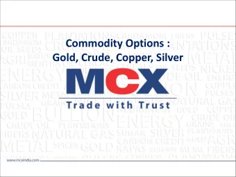 Commodity Options :  Gold, Crude, Copper, Silver  WHY OPTIONS?  An option contract offers the best
