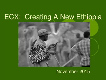 ECX:  Creating A New Ethiopia  November 2015  Our dream  To build a world class institution