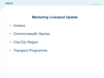 Marketing Liverpool Update  Unesco  Commonwealth Games  City/City Region  Transport