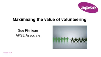 Maximising the value of volunteering  Sue Finnigan  APSE Associate  www.apse.org.uk  Maximising the