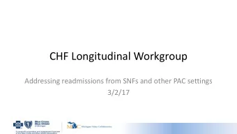 CHF Longitudinal Workgroup  Addressing readmissions from SNFs and other PAC settings  3/2/17