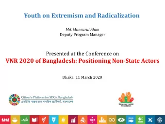 Youth on Extremism and Radicalization  Md. Monzurul Alam  Deputy Program Manager  Presented at the