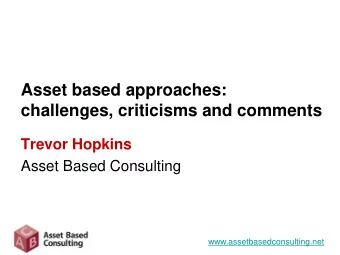 Asset based approaches:  challenges, criticisms and comments  Trevor Hopkins  Asset Based