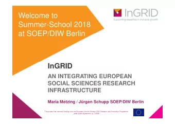 Welcome to  Summer-School 2018  at SOEP/DIW Berlin  InGRID  AN INTEGRATING EUROPEAN  SOCIAL