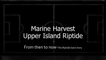 Marine Harvest  Upper Island Riptide From then to now - The Riptide back story  From then to now:
