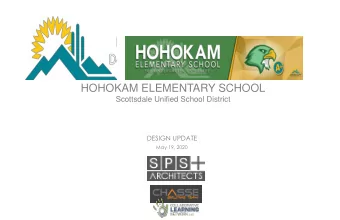 HOHOKAM ELEMENTARY SCHOOL  Scottsdale Unified School District  DESIGN UPDATE  May 19, 2020  HOHOKAM