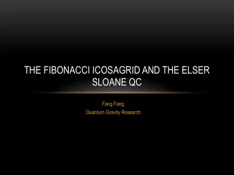 THE FIBONACCI ICOSAGRID AND THE ELSER  SLOANE QC  Fang Fang  Quantum Gravity Research  OUTLINE