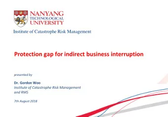 Protection gap for indirect business interruption  presented by  Dr. Gordon Woo  Institute of