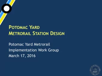 M ETRORAIL S TATION D ESIGN  Potomac Yard Metrorail  Implementation Work Group  March 17, 2016 A