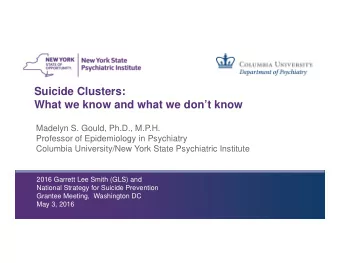 Suicide Clusters:  What we know and what we dont know  Madelyn S. Gould, Ph.D., M.P.H.