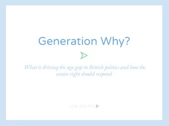 Generation Why?  What is driving the age gap in British politics and how the  centre right should