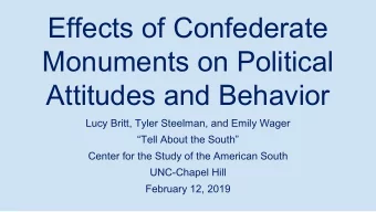 Effects of Confederate  Monuments on Political  Attitudes and Behavior  Lucy Britt, Tyler Steelman,
