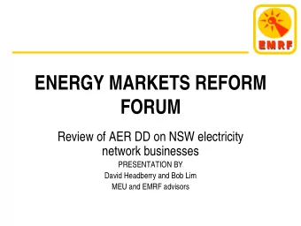 ENERGY MARKETS REFORM  FORUM  Review of AER DD on NSW electricity  network businesses  PRESENTATION