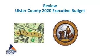 Review  Ulster County 2020 Executive Budget  To assist the county legislature in preparing  a