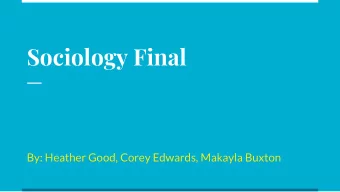 Sociology Final  By: Heather Good, Corey Edwards, Makayla Buxton  1. Define Sociology  The