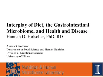 Interplay of Diet, the Gastrointestinal  Microbiome, and Health and Disease  Hannah D. Holscher,