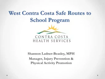 West Contra Costa Safe Routes to  School Program  Shannon Ladner-Beasley, MPH  Manager, Injury