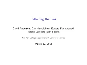 Slithering the Link  David Anderson, Dan Hamalainen, Edward Kwiatkowski,  Valerie Lambert, Sam