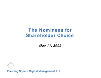The Nominees for  Shareholder Choice  May 11, 2009  Pershing Square Capital Management, L.P.