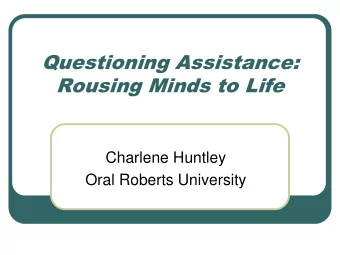 Questioning Assistance:  Rousing Minds to Life  Charlene Huntley  Oral Roberts University  You