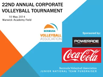 22ND ANNUAL CORPORATE  VOLLEYBALL TOURNAMENT  10 May 2014  Warwick Academy Field  Sponsored by: