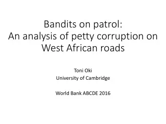 Bandits on patrol:  An analysis of petty corruption on  West African roads  Toni Oki  University of
