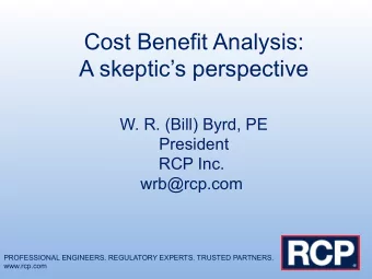 Cost Benefit Analysis:  A skeptics perspective  W. R. (Bill) Byrd, PE  President  RCP Inc.