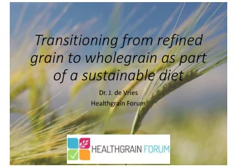 Transitioning from refined  grain to wholegrain as part  of a sustainable diet  Dr. J. de Vries