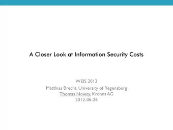 A Closer Look at Information Security Costs  WEIS 2012  Matthias Brecht, University of Regensburg