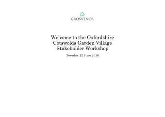 Welcome to the Oxfordshire  Cotswolds Garden Village  Stakeholder Workshop  Tuesday 12 June 2018