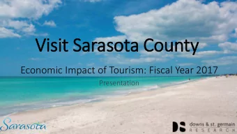 Visit Sarasota Co  a Coun  unty  Economic Impact of Tourism: Fiscal Year 2017  Presentation  Purpos