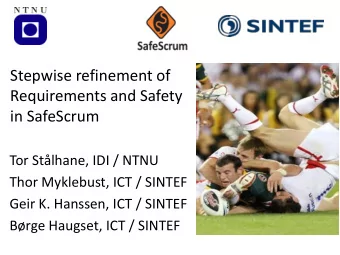 Requirements and Safety  in SafeScrum  Tor Stlhane, IDI / NTNU  Thor Myklebust, ICT / SINTEF