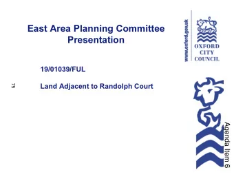 East Area Planning Committee  Presentation  19/01039/FUL  75  Land Adjacent to Randolph Court