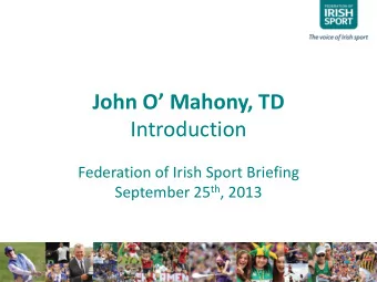 John O Mahony, TD  Introduction  Federation of Irish Sport Briefing September 25 th , 2013  IF