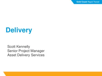 Delivery  Scott Kennelly  Senior Project Manager  Asset Delivery Services  Project Delivery