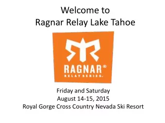 Welcome to  Ragnar Relay Lake Tahoe  Friday and Saturday  August 14-15, 2015  Royal Gorge Cross