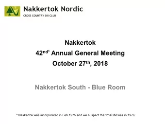Nakkertok 42 nd* Annual General Meeting October 27 th , 2018  Nakkertok South - Blue Room *