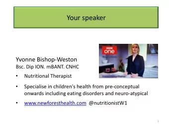 Your speaker  Yvonne Bishop-Weston  Bsc. Dip ION. mBANT. CNHC    Nutritional Therapist
