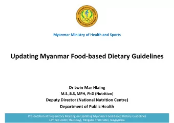 Updating Myanmar Food-based Dietary Guidelines  Dr Lwin Mar Hlaing  M.S.,B.S, MPH, PhD (Nutrition)