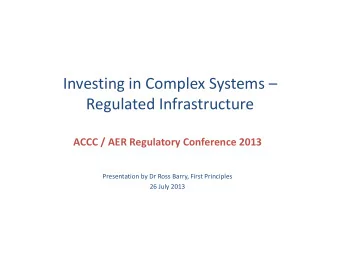 Regulated Infrastructure  ACCC / AER Regulatory Conference 2013  Presentation by Dr Ross Barry,