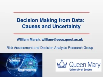 Decision Making from Data:  Causes and Uncertainty    William Marsh, william@eecs.qmul.ac.uk