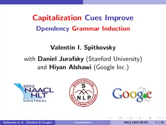 Capitalization Cues Improve  Dpendency Grammar Induction  Valentin I. Spitkovsky with Daniel