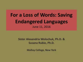 For a Loss of Words: Saving Endangered Languages  June 11, 2016  Sister Alexandria Wolochuk, Ph.D.
