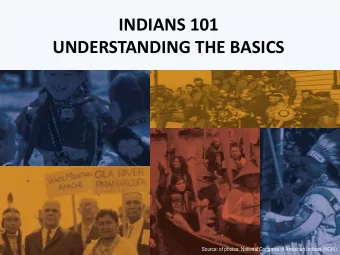 INDIANS 101  UNDERSTANDING THE BASICS  Source: of photos: National Congress of American Indians