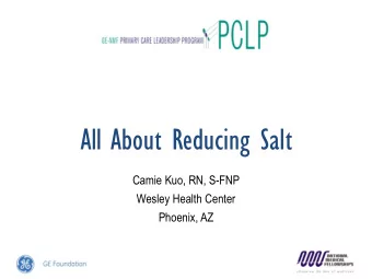All About Reducing Salt  Camie Kuo, RN, S-FNP  Wesley Health Center  Phoenix, AZ  Introduction